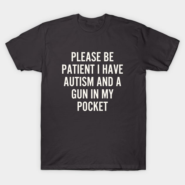 Please be patient i have autism and a gun in my Pocket T-Shirt by hippohost